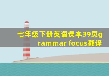 七年级下册英语课本39页grammar focus翻译